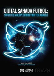 Dijital Sahada Futbol: Süper Lig Kulüplerinin Twitter Analizi - Efe Akademi Yayınları