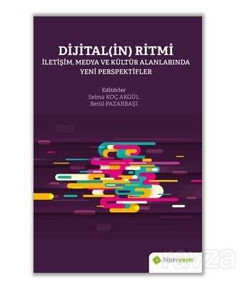 Dijital(in) Ritmi - İletişim, Medya ve Kültür Alanlarında Yeni Perspektifler - Hiper Yayın