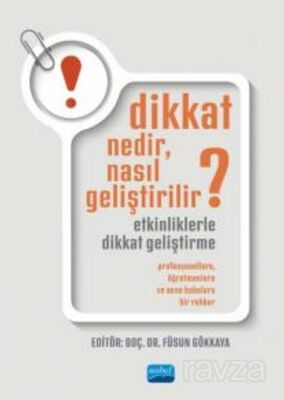 Dikkat Nedir,Nasıl Geliştirilir?Etkinliklerle Dikkat Geliştirme:Profesyonellere, Öğretmenlere ve Ann - 1