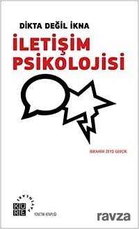 Dikta Değil İkna İletişim Psikolojisi - Küre Yayınları