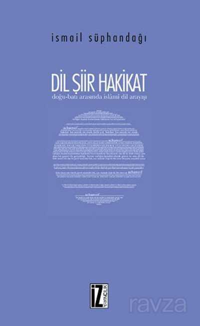 Dil Şiir Hakikat / Doğu-Batı Arasında İslamî Dil Arayışı - İz Yayıncılık