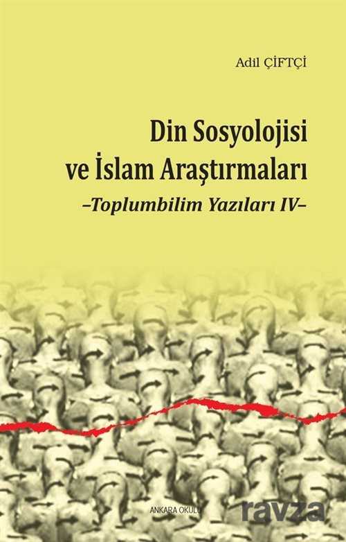 Din Sosyolojisi ve İslam Araştırmaları / Toplumbilim Yazıları 4 - Ankara Okulu Yayınları