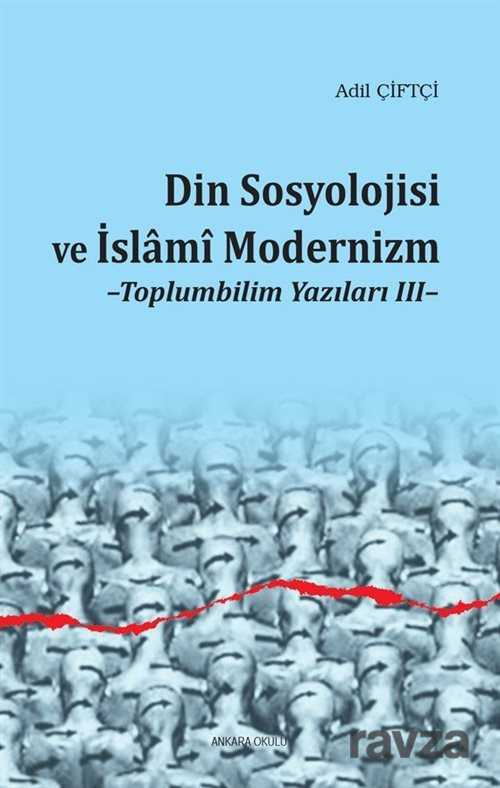 Din Sosyolojisi ve İslami Modernizm / Toplumbilim Yazıları 3 - Ankara Okulu Yayınları