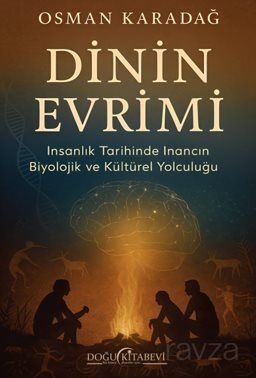 Dinin Evrimi/İnsanlık Tarihinde İnancın Biyolojik ve Kültürel Yolculuğu - 1
