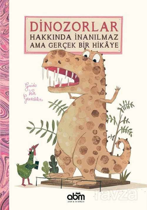 Dinozorlar Hakkında İnanılmaz Ama Gerçek Bir Hikaye - ABM Yayınevi