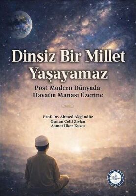 Dinsiz Bir Millet Yaşayamaz: Post-Modern Dünyada Hayatın Manası Üzerine - 1