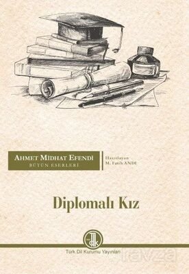 Diplomalı Kız / Ahmet Midhat Efendi Bütün Eserleri - 1