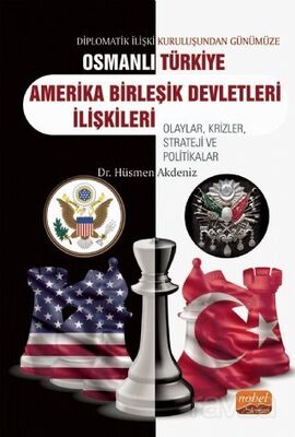 Diplomatik İlişki Kuruluşundan Günümüze Osmanlı-Türkiye-ABD İlişkileri Olaylar, Krizler, Strateji ve - 1