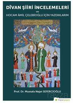 Divan Şiiri İncelemeleri ve Hocam Amil Çelebioğlu İçin Yazdıklarım - Hiper Yayın