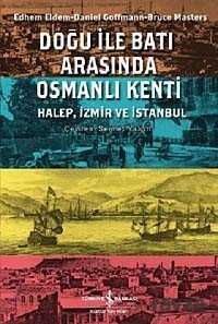 Doğu ile Batı Arasında Osmanlı Kenti Halep-İzmir-İstanbul - 1