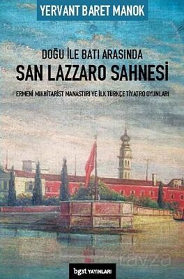 Doğu ile Batı Arasında San Lazzaro Sahnesi - Ermeni Mıkhitarist Manastırı ve İlk Türkçe Tiyatro Oyun - 1