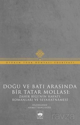Doğu ve Batı Arasında Bir Tatar Mollası: Zahir Bigi'nin Hayatı, Romanları ve Seyahatnamesi - 1