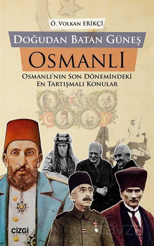 Doğudan Batan Güneş Osmanlı Osmanlı'nın Son Dönemindeki En Tartışmalı Konular - Çizgi Kitabevi