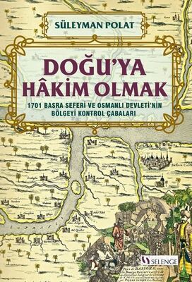 Doğu'ya Hakim Olmak 1701 Basra Seferi ve Osmanlı Devleti'nin Bölgeyi Kontrol Çabaları - 1