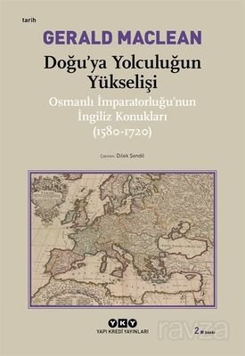 Doğu'ya Yolculuğun Yükselişi / Osmanlı İmparatorluğu'nun İngiliz Konukları - 1