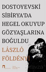 Dostoyevski Sibirya'da Hegel Okuyup Gözyaşlarına Boğuldu - Dergah Yayınları