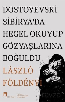 Dostoyevski Sibirya'da Hegel Okuyup Gözyaşlarına Boğuldu - 1