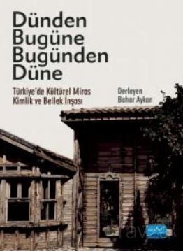 Dünden Bugüne Bugünden Düne / Türkiye'de Kültürel Miras, Kimlik ve Bellek İnşası - 1