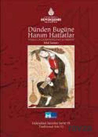 Dünden Bugüne Hanım Hattatlar, Female Calligraphers Past And Present - İstanbul Büyük Şehir Belediyesi (Kültür A.Ş.) Yay.