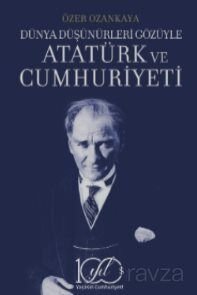 Dünya Düşünürleri Gözüyle Atatürk ve Cumhuriyeti - 1