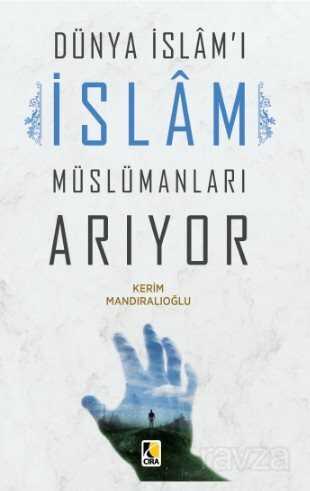 Dünya İslam'ı İslam Müslümanları Arıyor - Çıra Yayınları