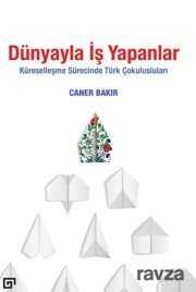 Dünyayla İş Yapanlar Küreselleşme Sürecinde Türk Çokulusları - Koç Üniversitesi Yayınları