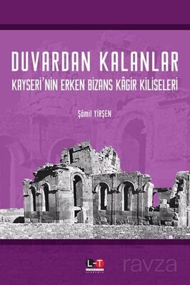 Duvardan Kalanlar Kayseri'nin Erken Bizans Kagir Kiliseleri - 1