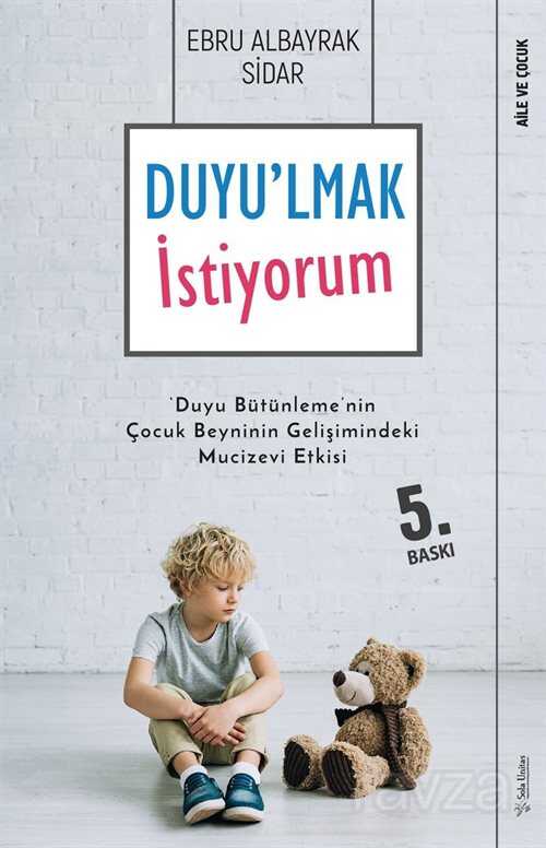 Duyulmak İstiyorum-Duyu Bütünlemenin Çocuk Beyninin Gelişimindeki Mucizevi Etkisi - Sola Yayınları