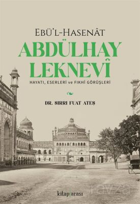 Ebü'l-Hasenat Abdülhay Leknevi Hayatı, Eserleri ve Fıkhi Görüşleri - 1