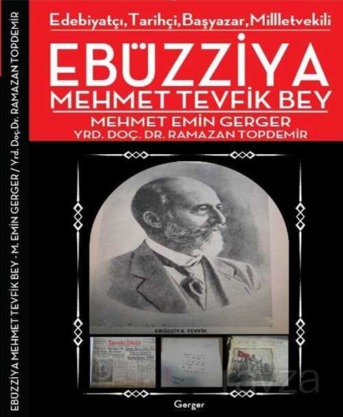 Edebiyatçı, Tarihçi, Başyazar, Milletvekili Ebüzziya Mehmed Tevfik Bey - Gerger Yayınları