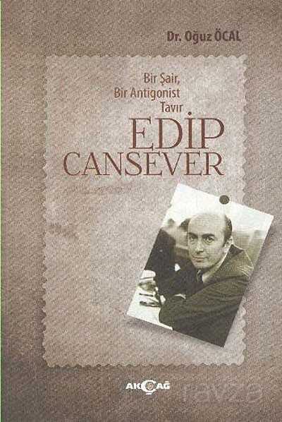 Edip Cansever Bir Şair Bir Antigonist Tavır - Akçağ Yayınları
