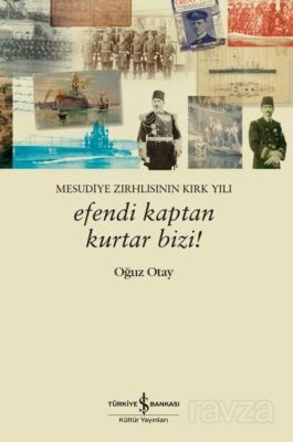 Efendi Kaptan Kurtar Bizi! Mesudiye Zırhlısının Kırk Yılı - 1