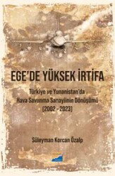 Ege'de Yüksek İrtifa - Türkiye Ve Yunanistan'da Hava Savunma Sanayiinin Dönüşümü (2002-2023) - Siyasal Kitabevi