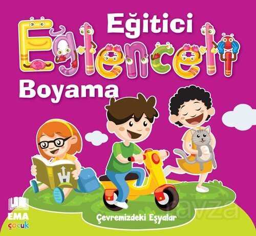 Eğitici Eğlenceli Boyama - Çevremizdeki Eşyalar - Ema Çocuk
