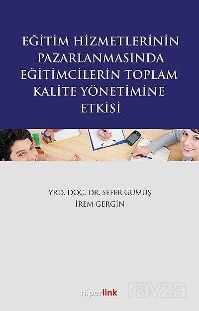 Eğitim Hizmetlerinin Pazarlanmasında Eğitimcilerin Toplam Kalite Yönetimine Etkisi - Hiperlink Yayınları