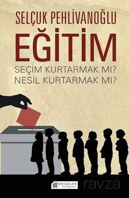 Eğitim : Seçim Kurtarmak mı ? Nesil Kurtarmak mı ? - 1