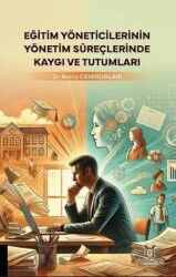 Eğitim Yöneticilerinin Yönetim Süreçlerinde Kaygı ve Tutumları - Akademisyen Kitabevi