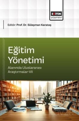 Eğitim Yönetimi Alanında Uluslararası Araştırmalar-VII - Eğitim Kitabevi