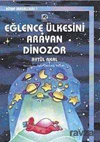 Eğlence Ülkesini Arayan Dinozor - Uçanbalık Yayınları