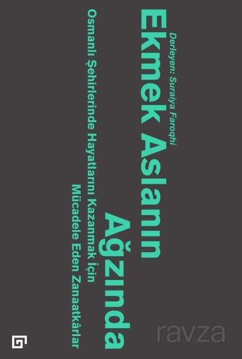 Ekmek Aslanın Ağzında: Osmanlı Şehirlerinde Hayatlarını Kazanmak İçin Mücadele Eden Zanaatkarlar - Koç Üniversitesi Yayınları