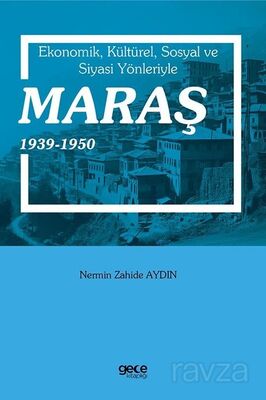 Ekonomik, Kültürel, Sosyal Ve Siyasi Yönleriyle Maraş 1939-1950 - 1