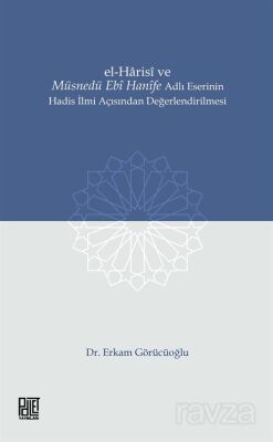 El-Harisî ve Müsnedü Ebî Hanîfe Adlı Eserinin Hadis İlmi Açısından Değerlendirilmesi - 1