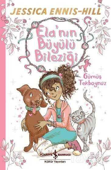 Ela'nın Büyülü Bileziği Gümüş Tekboynuz - İş Bankası Yayınları