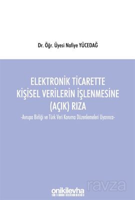 Elektronik Ticarette Kişisel Verilerin İşlenmesine (Açık) Rıza -Avrupa Birliği ve Türk Veri Koruma D - 1