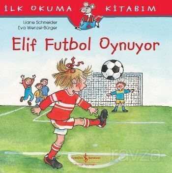 Elif Futbol Oynuyor / İlk Okuma Kitabım - İş Bankası Yayınları