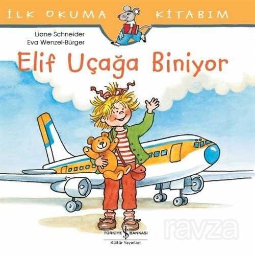 Elif Uçağa Biniyor / İlk Okuma Kitabım - İş Bankası Yayınları