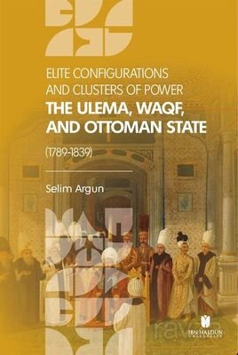 Elite Configuratıons and Clusters Of Power: The Ulema, Waqf, and Ottoman State (1789-1839) - 1