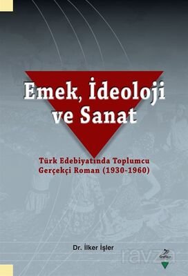Emek, İdeoloji ve Sanat-Türk Edebiyatında Toplumcu Gerçekçi Roman (1930-1960) - 1
