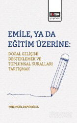 Emile, ya da Eğitim Üzerine: Doğal Gelişimi Desteklemek ve Toplumsal Kuralları Tartışmak - Eğitim Kitabevi