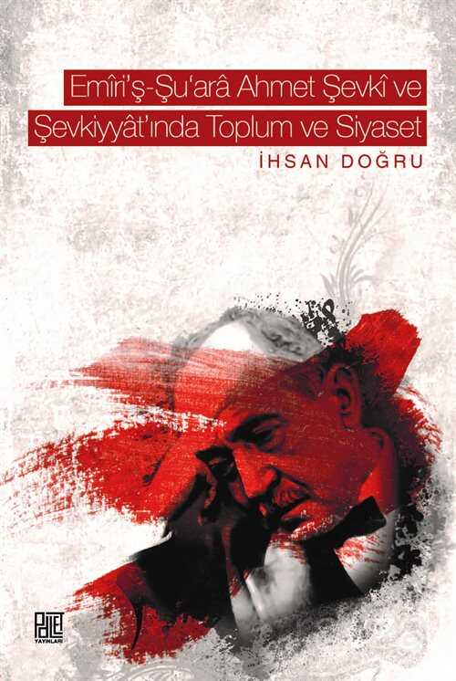 Emiri'ş-Şu'ara Ahmet Şevki ve Şevkiyyat'ında Toplum ve Siyaset - Palet Yayınları (Konya)